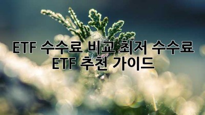 ETF 수수료 비교: 최저 수수료 ETF 추천 가이드