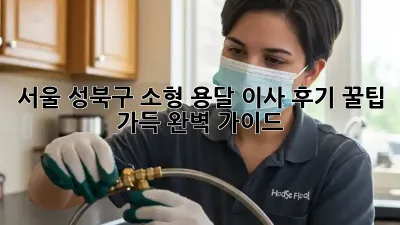 서울 성북구 소형 용달 이사 후기: 꿀팁 가득 완벽 가이드